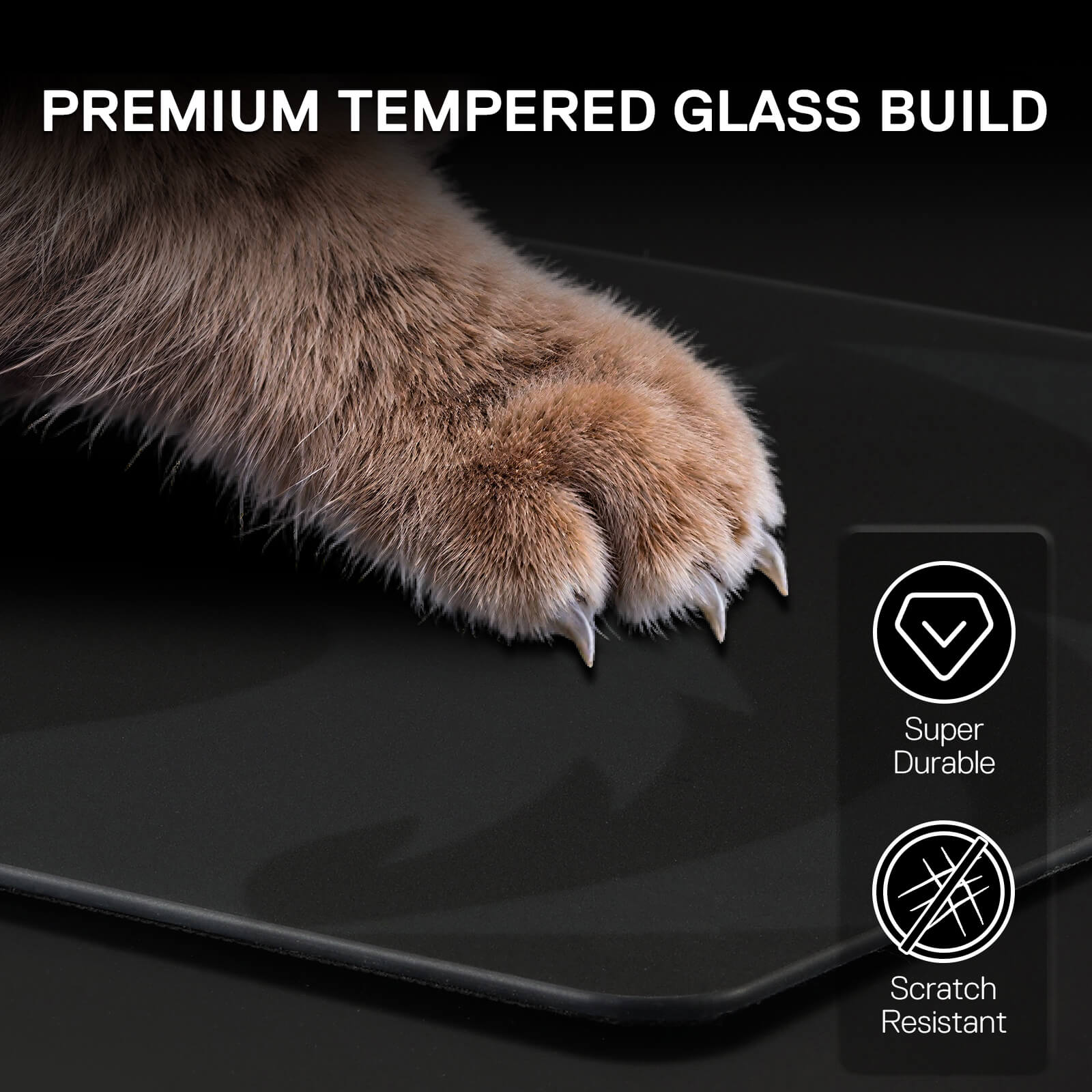 Cat paw on a black surface with text 'Premium Tempered Glass Build' and icons indicating durability and scratch resistance.